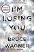 I'm Losing You by Bruce Wagner