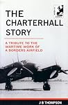 The Charterhall Story: A Tribute to the Wartime Work of a Borders Airfield The Charterhall Story: A Tribute to the Wartime Work of a Borders Airfield