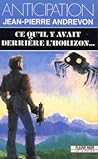 Ce qu'il y avait derrière l'horizon by Jean-Pierre Andrevon