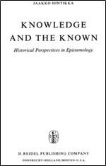 Knowledge and the Known: Historical Perspectives in Epistemology (Synthese Historical Library)