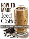 How To Make Iced Coffee - 20 Best Iced Coffee Recipes by Jeen van der Meer