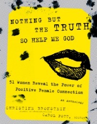 Nothing But The Truth So Help Me God: 51 Women Reveal the Power of Positive Female Connection (Paperback)
