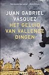 Het geluid van vallende dingen by Juan Gabriel Vásquez