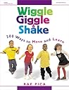 Wiggle, Giggle & Shake: Over 200 Ways to Move and Learn