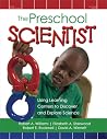 The Preschool Scientist: Using Learning Centers to Discover and Explore Science The Preschool Scientist: Using Learning Centers to Discover and Explore Science