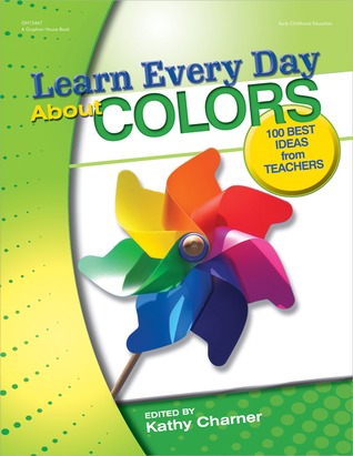 Learn Every Day About Colors: 100 Best Ideas from Teachers