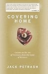 Covering Home: Lessons on the Art of Fathering from the Game of Baseball Covering Home: Lessons on the Art of Fathering from the Game of Baseball