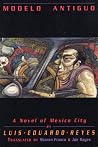 Modelo Antiguo: A Novel of Mexico City Modelo Antiguo: A Novel of Mexico City