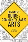 Beginner's Guide to Community-Based Arts , 1st Editon OUT OF STOCK: Ten Graphic Stories about Artists, Educators & Activists Across the U.S. Beginner's Guide to Community-Based Arts , 1st Editon OUT OF STOCK: Ten Graphic Stories about Artists, Educators & Activists Across the U.S.