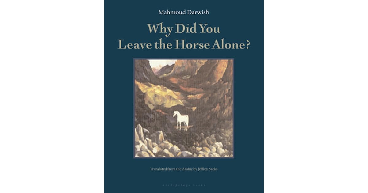 Why Did You Leave the Horse Alone? by Mahmoud Darwish