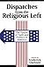 Dispatches from the Religious Left: The Future of Faith and Politics in America