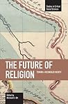The Future of Religion: Toward a Reconciled Society (Studies in Critical Social Sciences)