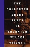 The Collected Short Plays of Thornton Wilder, Volume I
