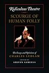 Ridiculous Theatre: Scourge of Human Folly: The Essays and Opinions of Charles Ludlam Ridiculous Theatre: Scourge of Human Folly: The Essays and Opinions of Charles Ludlam