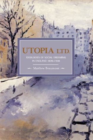Utopia, Ltd.: Ideologies of Social Dreaming in England 1870-1900 (Historical Materialism)