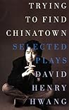 Trying to Find Chinatown: The Selected Plays of David Henry Hwang