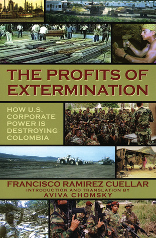 The Profits Of Extermination: How U.S. Corporate Power is Destroying Colombia