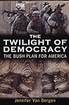 The Twilight of Democracy: The Bush Plan for America
