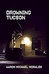 Drowning Tucson by Aaron Michael Morales Drowning Tucson by Aaron Michael Morales