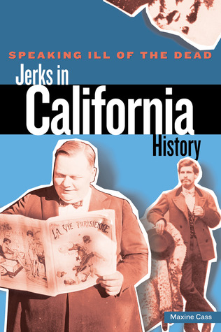 Speaking Ill of the Dead: Jerks in California History (Speaking Ill of the Dead: Jerks in Histo)