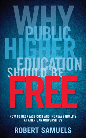 Why Public Higher Education Should Be Free: How to Decrease Cost and Increase Quality at American Universities (Paperback)