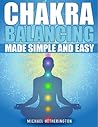 Chakra Balancing Made Simple and Easy by Michael  Hetherington
