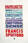 Unapologetic: Why, Despite Everything, Christianity Can Still Make Surprising Emotional Sense