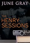 The Henry Sessions by June Gray The Henry Sessions by June Gray