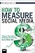How to Measure Social Media: A Step-By-Step Guide to Developing and Assessing Social Media ROI: A StepByStep Guide to Developing and Assessing Social Media ROI (Que BizTech)