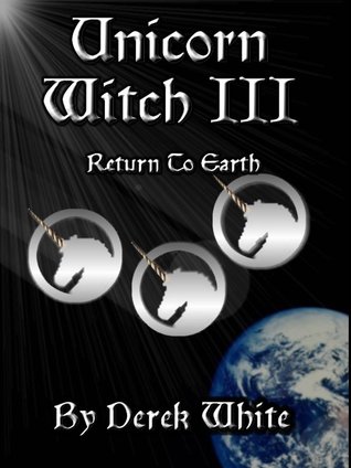 Unicorn Witch III - Return To Earth (The Stories Of Refuge book 3)