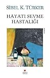 Hayatı Sevme Hastalığı by Sibel K. Türker