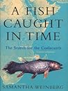 A Fish Caught in Time by Samantha Weinberg