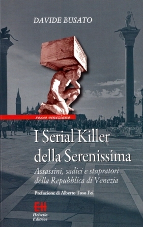 I serial killer della Serenissima. Assassini, sadici e stupratori della Repubblica di Venezia (Paperback)