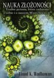Nauka złożoności. Trudne pytania, które zadajemy o sobie i o naszym Wszechświecie