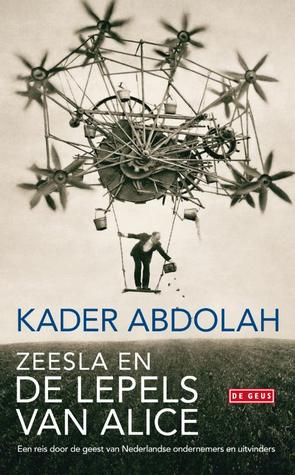 Zeesla en de lepels van Alice. Een reis door de geest van Nederlandse ondernemers en uitvinders (Hardcover)