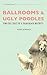Ballrooms and Ugly Poodles - Semi-Tall Tales of a Palm Beach Waitress