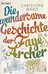 Die wundersame Geschichte der Faye Archer by Christoph Marzi Die wundersame Geschichte der Faye Archer by Christoph Marzi