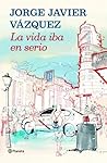 La vida iba en serio by Jorge Javier Vázquez