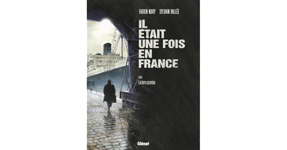 Il était Une Fois En France Fabien Nury Il était une fois en France, Tome 6 : La terre promise by Fabien Nury