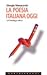 La poesia italiana oggi. Un'antologia critica