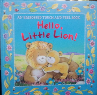 Hello Little Lion! An Embossed Touch and Feel Book