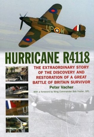 Hurricane R4118: the extraordinary story of the discovery and restoration of a great Battle of Britain survivor