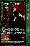 Forget the Mistletoe by Lizzie T. Leaf