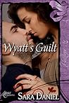 Wyatt's Guilt by Sara Daniel Wyatt's Guilt by Sara Daniel