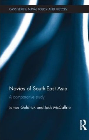 Navies of South-East Asia: A Comparative Study (Cass Series: Naval Policy and History)