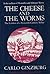 The Cheese and the Worms by Carlo Ginzburg The Cheese and the Worms by Carlo Ginzburg