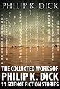 The Collected Works of Philip K. Dick by Philip K. Dick