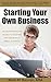 Starting Your Own Business: An Entrepreneur's Guide to Starting and Growing a Small Business