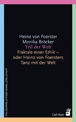 Teil der Welt: Fraktale einer Ethik oder Heinz von Foersters Tanz mit der Welt