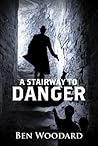 A Stairway To Danger by Ben  Woodard